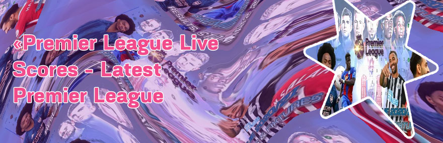 Premier league live scores today